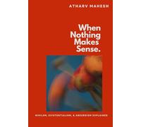 When Nothing Makes Sense: Nihilism, Existentialism, & Absurdism: Explained