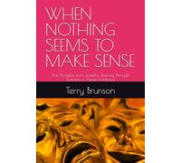 WHEN NOTHING SEEMS TO MAKE SENSE: Five Principles from Joseph's Journey Through Darkness to Dream Fulfillment