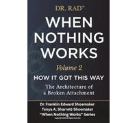 WHEN NOTHING WORKS VOLUME TWO: How It Got This Way The Architecture of a Broken Attachment: 2