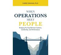 When Operations Meet People: Bridging the Gap Between Systems, Leadership, and Performance