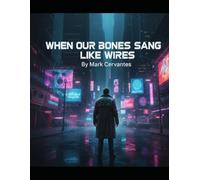 When Our Bones Sang Like Wires