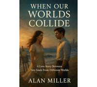 When Our Worlds Collide: A Love Story Between Two Souls From Different Worlds