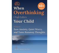 When Overthinking Overtakes Your Child: 10 Days to Ease Anxiety, Quiet Worry, and Tame Runaway Thoughts