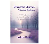 When Pain Chooses, Healing Redeems: A 30-Day Journal: A Journey From Survival To Spiritual Alignment