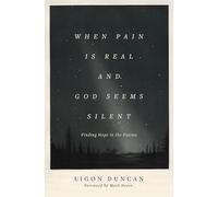 When Pain Is Real and God Seems Silent: Finding Hope in the Psalms: Finding Hope in the Psalms (Foreword by Mark Dever)