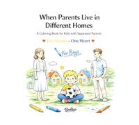 When Parents Live in Different Homes: A Coloring Book for Kids with Separated Parents, Two Homes - One Heart, For Boys