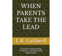 WHEN PARENTS TAKE THE LEAD: A Case for Homeschooling, Proficiency, and Educational Responsibility