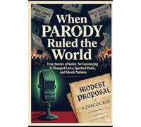 When Parody Ruled The World: True Stories of Satire So Convincing It Changed Laws, Sparked Panic, and Shook Nations