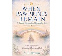 When Pawprints Remain: A Gentle Companion Through Pet Loss - Warm Reflections to Remember, Honor and Heal