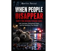 When People Disappear: Thirty True Missing Persons Cases Last Journeys, Unresolved Clues, and the Questions That Remain