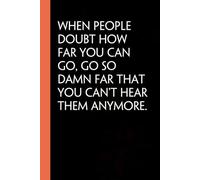 When people doubt how far you can go go so damn far that you can't hear them anymore: Notebook with Quotes on the Cover for Friends, Managers, Family, Team, Women, Men, Exchange Gift (6x9 inches)