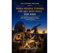 When People Turned the Sky into Data for Kids: How photographs, spectra, archives, radio waves, and worldwide teamwork changed astronomy