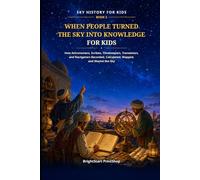When People Turned the Sky into Knowledge for Kids: How Astronomers, Scribes, Timekeepers, Translators, and Navigators Recorded, Calculated, Mapped, and Shared the Sky