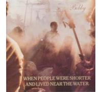 When People Were Shorter And Lived Near The Water - Bobby