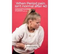 WHEN PERIOD PAIN ISN'T NORMAL AFTER 40: A Woman's Guide to Recognizing Endometriosis, Understanding Your Symptoms, and Getting the Right Care
