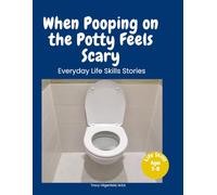 When Pooping on the Potty Feels Scary: A Story About Feeling Safe When Using the Toilet