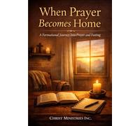 When Prayer Becomes Home: A Formational Journey Into Prayer and Fasting