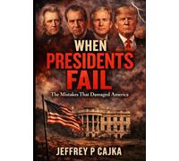 When Presidents Fail: The Mistakes That Damaged America