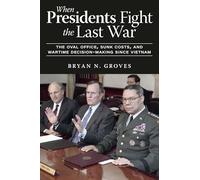 When Presidents Fight the Last War: The Oval Office, Sunk Costs, and Wartime Decision-Making since Vietnam