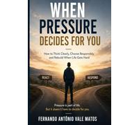 When Pressure Decides for You: How to Think Clearly, Choose Responsibly, and Rebuild When Life Gets Hard