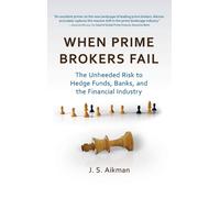 When Prime Brokers Fail: The Unheeded Risk to Hedge Funds, Banks, and the Financ
