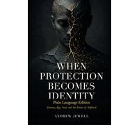 When Protection Becomes Identity: Plain Language Edition: Trauma, Ego, Soul, and the Future of Selfhood