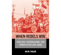 When Rebels Win: Ideology, Statebuilding and Power After Civil Wars