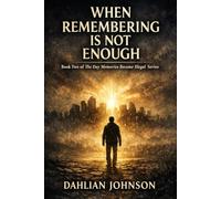 WHEN REMEMBERING IS NOT ENOUGH: Book Two Of The Day Memories Became Illegal Series