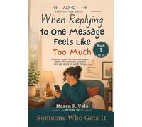 When Replying to One Message Feels Like Too Much: A gentle guide for neurodivergent adults who overthink, overfeel, and get stuck on small things.