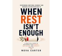 When Rest Isn't Enough: Overcoming Emotional Burnout and Nervous System Overload to Restore Your Energy, Motivation, and Capacity for Life