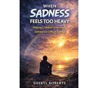 When Sadnesss Feels Too Heavy: Helping Children Understand Sadness and Difficult Feelings 9-14yrs: 6