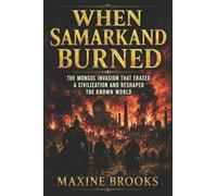 When Samarkand Burned: The Mongol Invasion That Erased a Civilization and Reshaped the Known World: 9