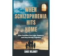 WHEN SCHIZOPHRENIA HITS HOME: How Families Can Cope, Support, and Stay Strong Together