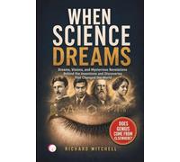 WHEN SCIENCE DREAMS: Dreams, Visions, and Mysterious Revelations Behind the Inventions and Discoveries That Changed the World