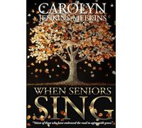 When Seniors Sing: Voices of Those Who Have Embraced the Road to Aging with Grace