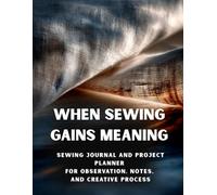When Sewing Gains Meaning: Sewing Journal and Project Planner for Observation, Notes, and Creative Process