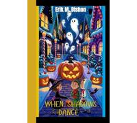 WHEN SHADOWS DANCE: Tales Of Halloween Magic, Mystery, And Fun - A journey into the spooky traditions and timeless joys of October nights