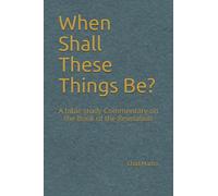 When Shall These Things Be?: A bible study Commentary on the Book of the Revelatio