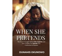 When She Pretends: The Secret Struggle Behind Fake Orgasms, and How Couples Can Rebuild True Connection & Pleasure: Breaking the Silence. Restoring the Intimacy. Rediscovering True Pleasure.