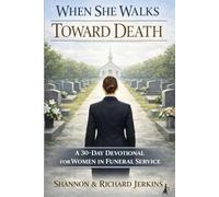 When She Walks Toward Death: A 30-Day Devotional for Women in Funeral Service