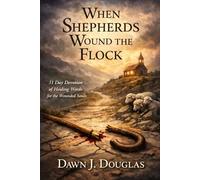 When Shepherds Wound the Flock: 31 Day Devotion of Healing Words for the Wounded Souls