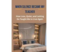 WHEN SILENCE BECAME MY TEACHER: How Loss, Quiet, and Letting Go Taught Me to Live Again