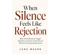 When Silence Feels Like Rejection: Why Small Moments Trigger Big Fears and How to Feel Secure Without Constant Reassurance
