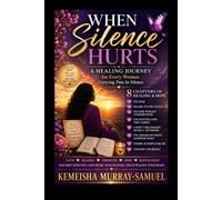 When Silence Hurts: A Healing Journey For Every Woman Carrying Pain in Silence