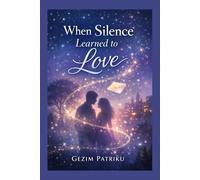 When Silence Learned to Love: Romance by Gezim Patriku