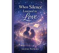 When Silence Learned to Love: Romance by Gezim Patriku