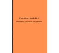 When Silence Spoke First: A Journal for Listening to Yourself Again
