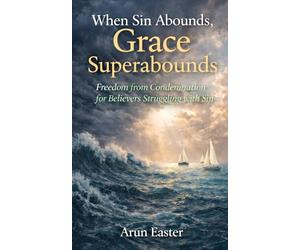 When Sin Abounds, Grace Superabounds: Freedom from Condemnation for Believers Struggling with Sin