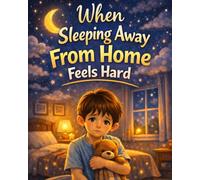 When Sleeping Away From Home Feels Hard: A gentle, reassuring story about missing home, trying in small steps, and finding confidence when sleeping away feels hard (ages 4-8)