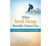 When Small Things Mentally Exhaust You: How to Stop Minor Issues From Draining Your Energy